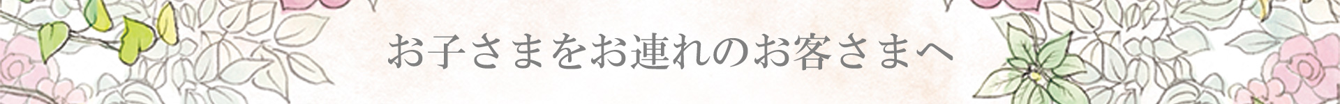 お子さまをお連れのお客さまへ