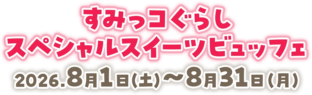 すみっコぐらしスペシャルスイーツビュッフェ 2026.8月1日(土)~8月31日(月)