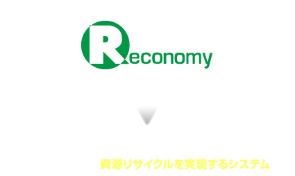 Rエコノミーとは、環境に調和した経済の実現。省エネルギーと資源リサイクルと実現するシステム。