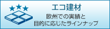 エコ建材：欧州での実績と目的に応じたラインナップ
