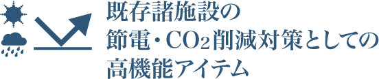 既存諸施設の節電・CO2削減対策としての高機能アイテム